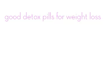 good detox pills for weight loss