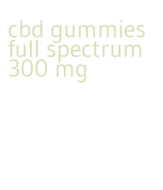cbd gummies full spectrum 300 mg