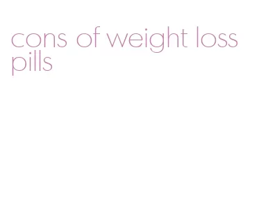 cons of weight loss pills