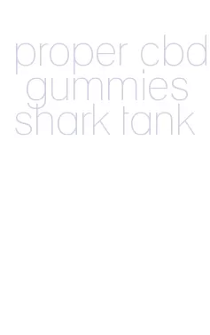 proper cbd gummies shark tank