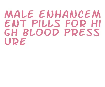 male enhancement pills for high blood pressure