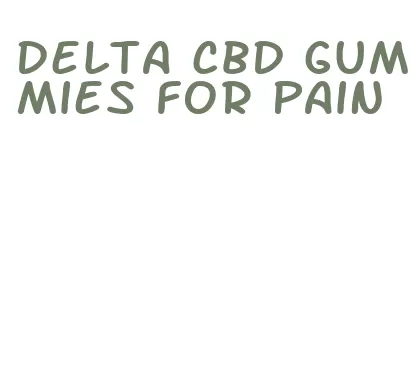 delta cbd gummies for pain