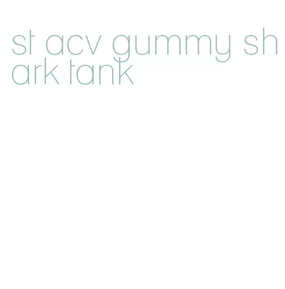 st acv gummy shark tank