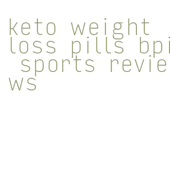 keto weight loss pills bpi sports reviews