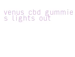 venus cbd gummies lights out