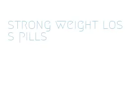 strong weight loss pills