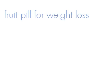 fruit pill for weight loss