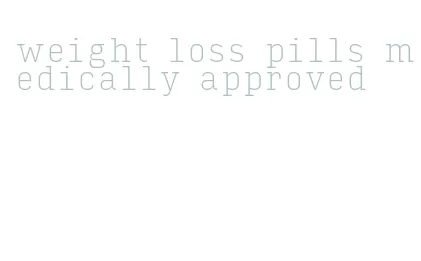weight loss pills medically approved