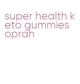 super health keto gummies oprah