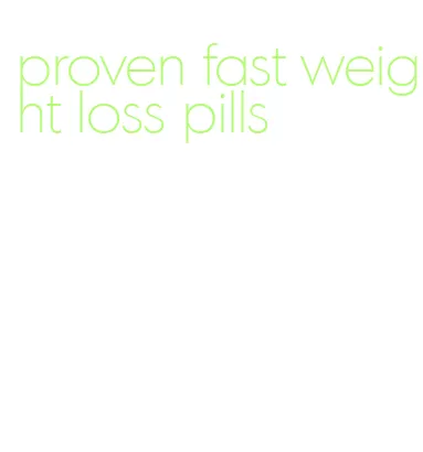proven fast weight loss pills