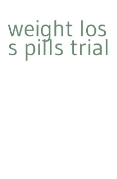 weight loss pills trial