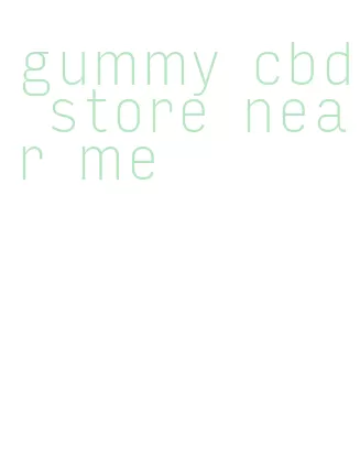 gummy cbd store near me