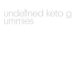 undefined keto gummies