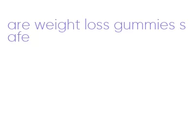 are weight loss gummies safe