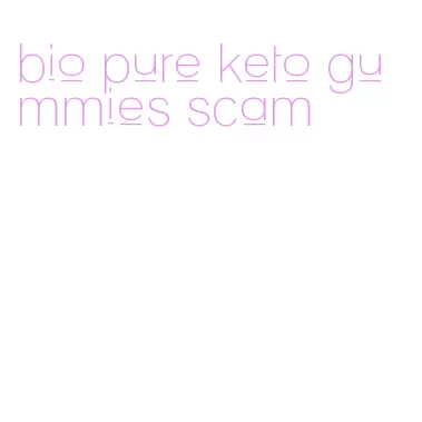 bio pure keto gummies scam