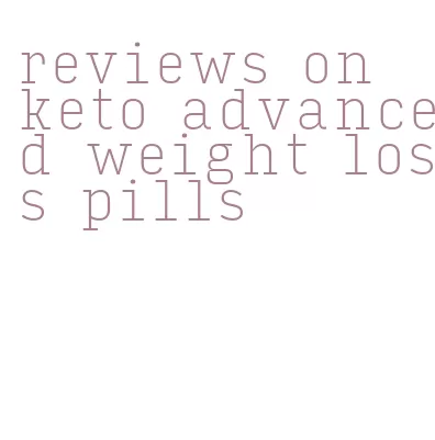 reviews on keto advanced weight loss pills