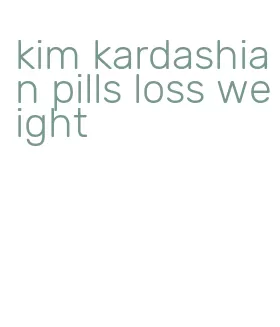 kim kardashian pills loss weight