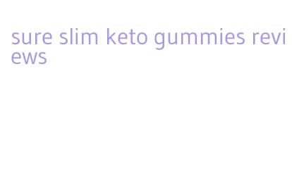sure slim keto gummies reviews