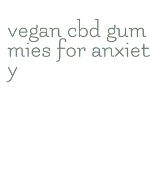 vegan cbd gummies for anxiety