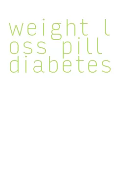 weight loss pill diabetes