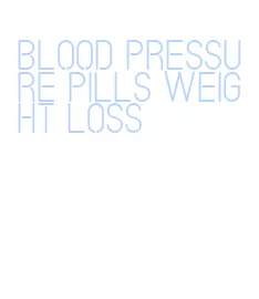 blood pressure pills weight loss