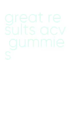 great results acv gummies