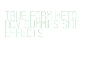 true form keto acv gummies side effects