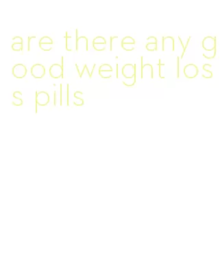 are there any good weight loss pills