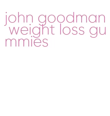 john goodman weight loss gummies
