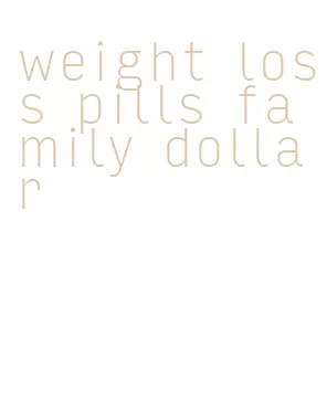 weight loss pills family dollar