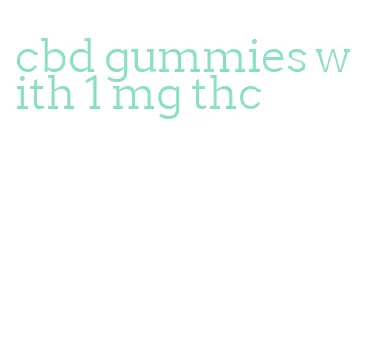 cbd gummies with 1 mg thc