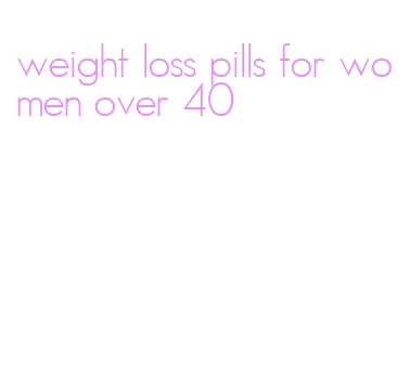 weight loss pills for women over 40