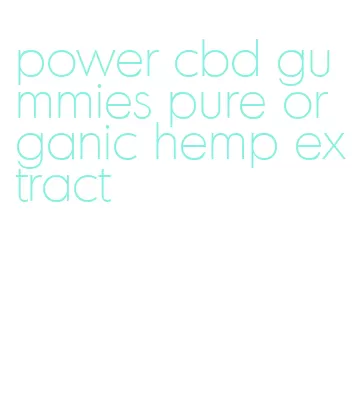 power cbd gummies pure organic hemp extract