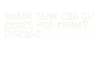 shark tank cbd gummies for kidney disease