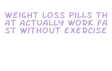 weight loss pills that actually work fast without exercise
