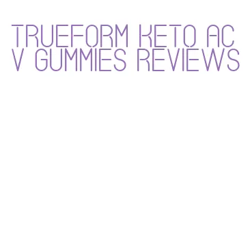 trueform keto acv gummies reviews