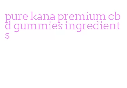 pure kana premium cbd gummies ingredients