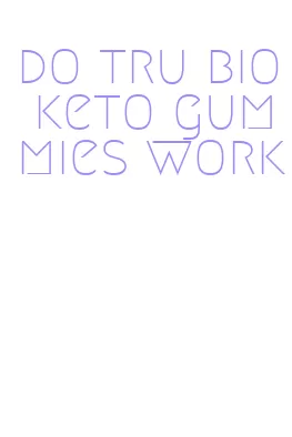 do tru bio keto gummies work