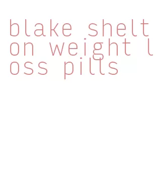 blake shelton weight loss pills