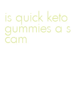 is quick keto gummies a scam