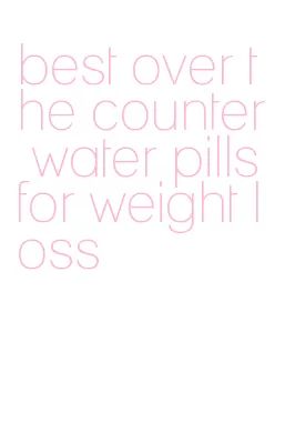 best over the counter water pills for weight loss
