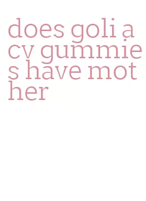 does goli acv gummies have mother