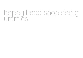 happy head shop cbd gummies