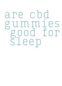 are cbd gummies good for sleep
