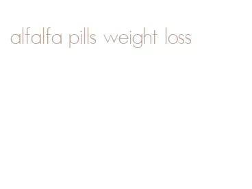 alfalfa pills weight loss