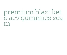 premium blast keto acv gummies scam