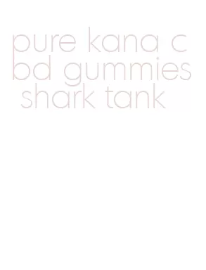 pure kana cbd gummies shark tank