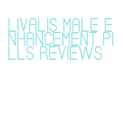 livalis male enhancement pills reviews