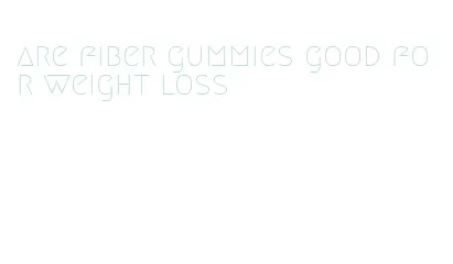 are fiber gummies good for weight loss