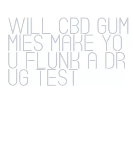 will cbd gummies make you flunk a drug test